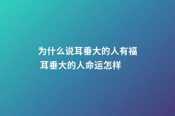 为什么说耳垂大的人有福 耳垂大的人命运怎样